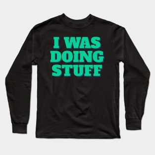 Funny Quote I Was Doing Stuff Long Sleeve T-Shirt